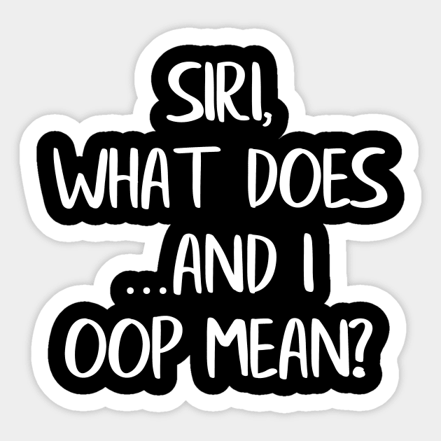 Siri What Does And I Oop Mean Sticker by LucyMacDesigns